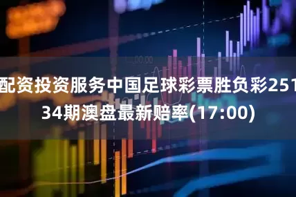 配资投资服务中国足球彩票胜负彩25134期澳盘最新赔率(17:00)
